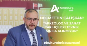 Necmettin Çalışkan: “Arkeolog ve Sanat Tarihçileri Teknik Sınıfa Alınmıyor”