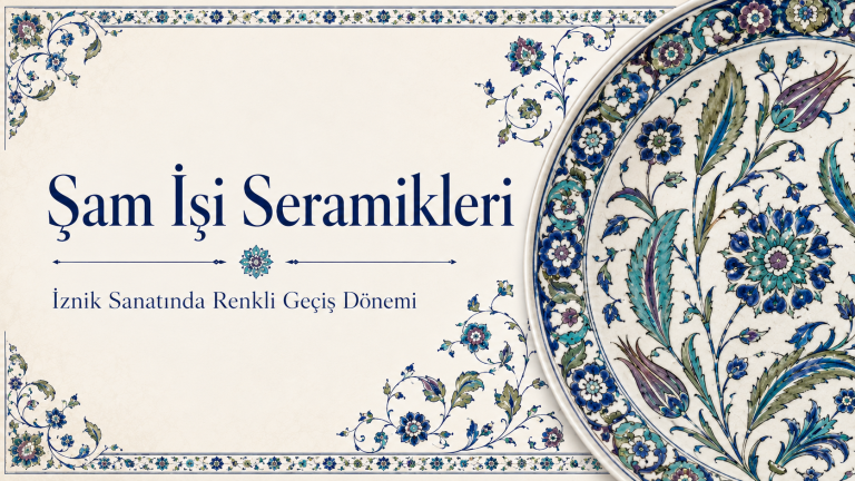 Şam İşi Seramikleri Nedir? Tarihi, Özellikleri, Motifleri ve İznik Sanatındaki Yeri
