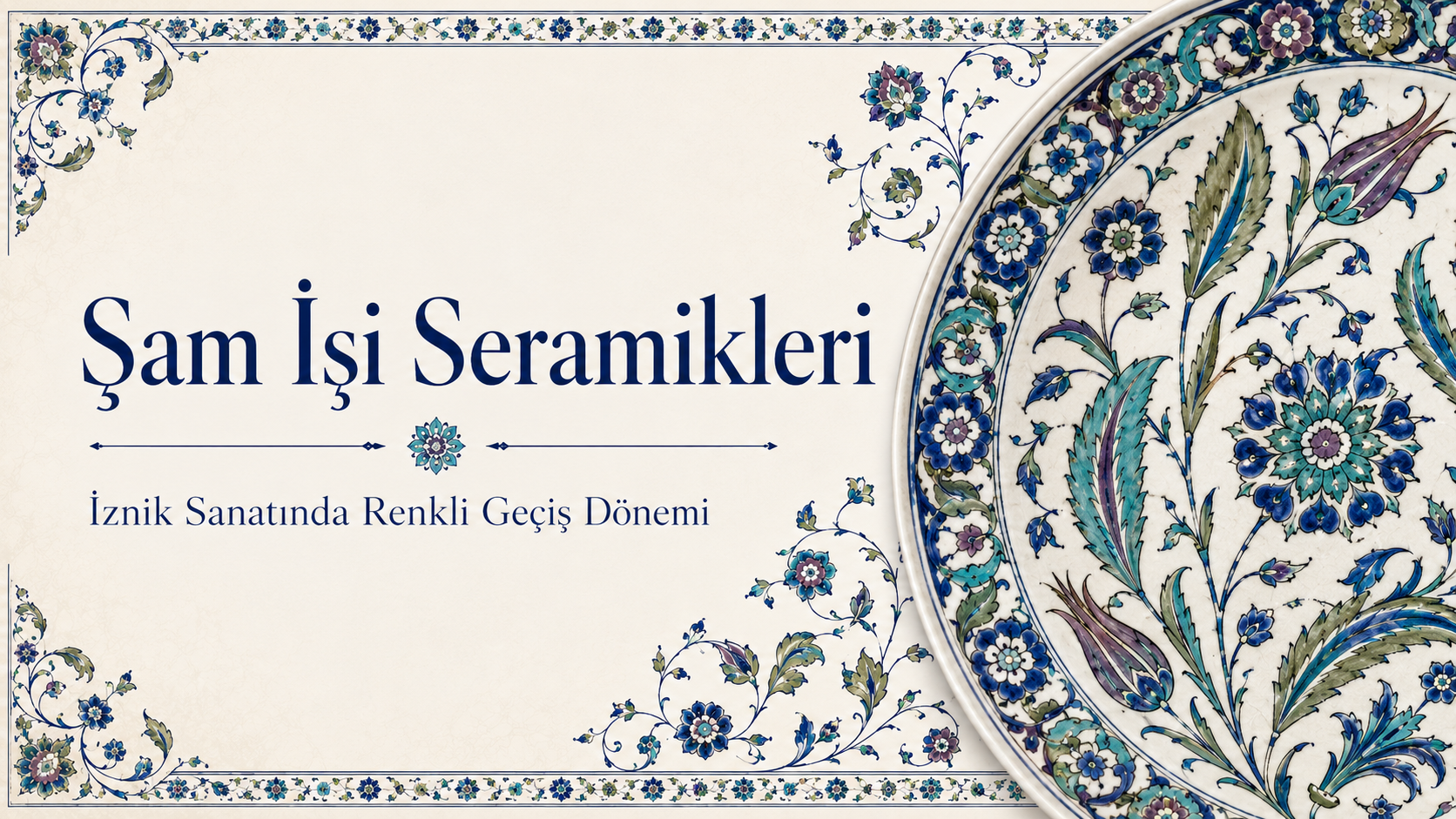 Şam İşi Seramikleri Nedir? Tarihi, Özellikleri, Motifleri ve İznik Sanatındaki Yeri