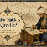 Baba Nakkaş Kimdir? Hayatı, Eserleri ve Osmanlı Sanatındaki yeri