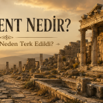 Antik Kent Nedir? Antik Kentler Neden Terk Edildi?