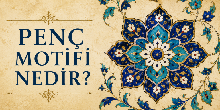 Penç Motifi Nedir? Özellikleri ve Türk Süsleme Sanatındaki Yeri