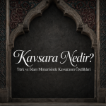 Kavsara Nedir? Türk ve İslam Mimarisinde Kavsaranın Özellikleri