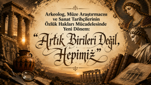 Arkeolog, Müze Araştırmacısı ve Sanat Tarihçilerinin Özlük Hakları Mücadelesinde Yeni Dönem: “Artık Birileri Değil, Hepimiz”