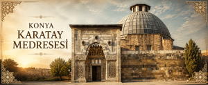 Konya Karatay Medresesi: Tarihi, Mimarisi, Çinileri ve Çini Eserler Müzesi
