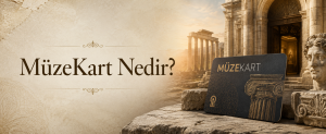 MüzeKart Nedir? 2026 Fiyatı, Geçerli Olduğu Müzeler ve Satın Alma Rehberi